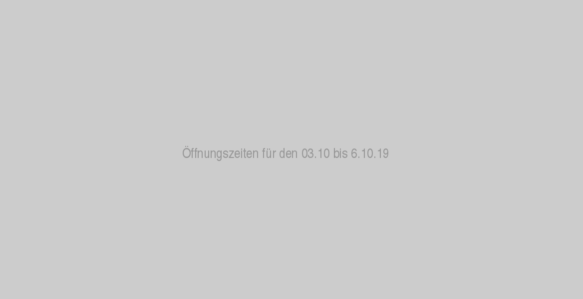 Öffnungszeiten für den 03.10 bis 6.10.19